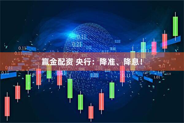 赢金配资 央行：降准、降息！