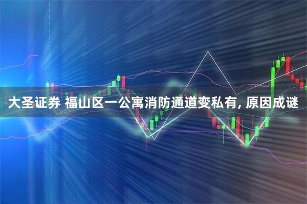 大圣证券 福山区一公寓消防通道变私有, 原因成谜
