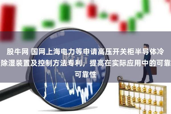 股牛网 国网上海电力等申请高压开关柜半导体冷凝除湿装置及控制方法专利，提高在实际应用中的可靠性