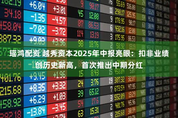 瑶鸿配资 越秀资本2025年中报亮眼：扣非业绩创历史新高，首次推出中期分红