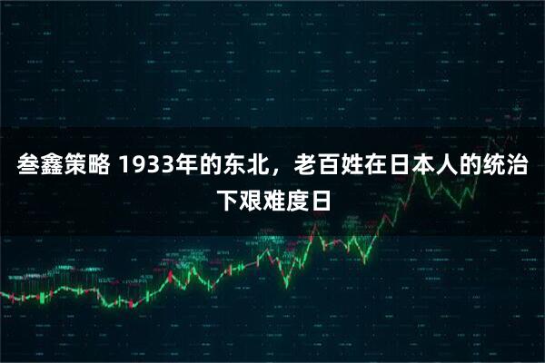 叁鑫策略 1933年的东北，老百姓在日本人的统治下艰难度日