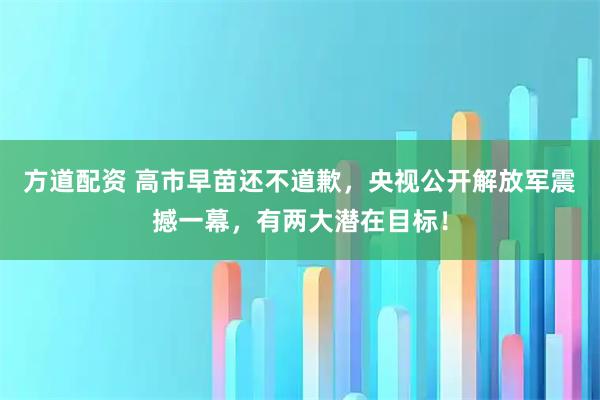 方道配资 高市早苗还不道歉,央视公开解放军震撼一幕,有两大潜在目标!