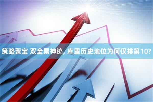 策略聚宝 双全票神迹, 库里历史地位为何仅排第10?